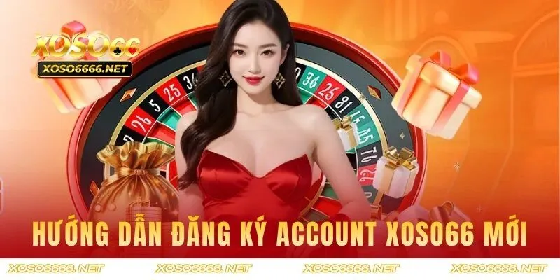 Hướng dẫn đăng ký Account XOSO66 mới