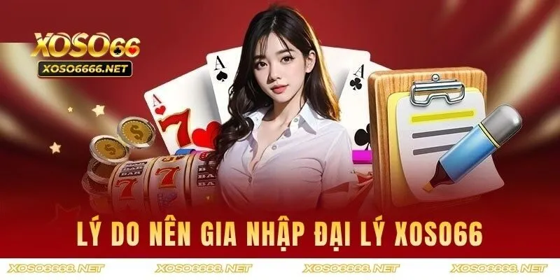 Lý do khách hàng nên gia nhập đại lý XOSO66