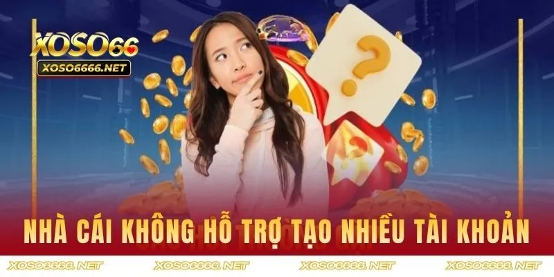 Nhà cái không hỗ trợ tạo nhiều tài khoản