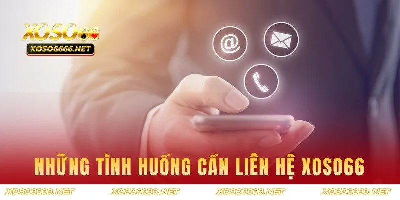 Những tình huống bạn cần liên hệ XOSO66