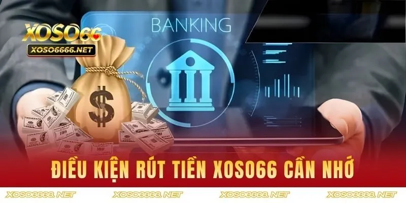 Điều kiện rút XOSO66 cần nhớ