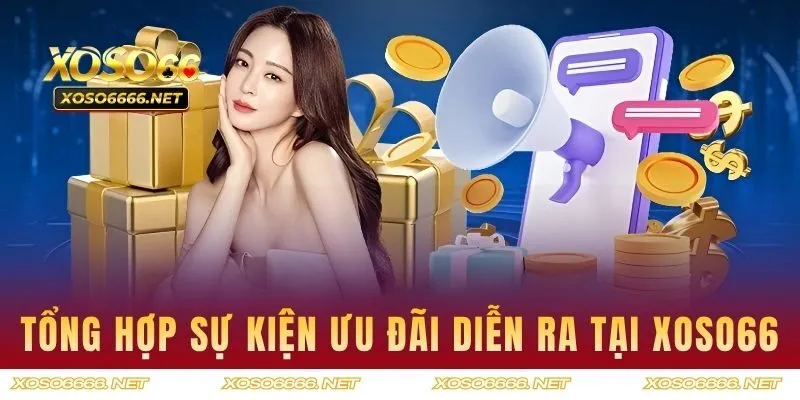 Tổng hợp sự kiện ưu đãi đang diễn ra tại XOSO66